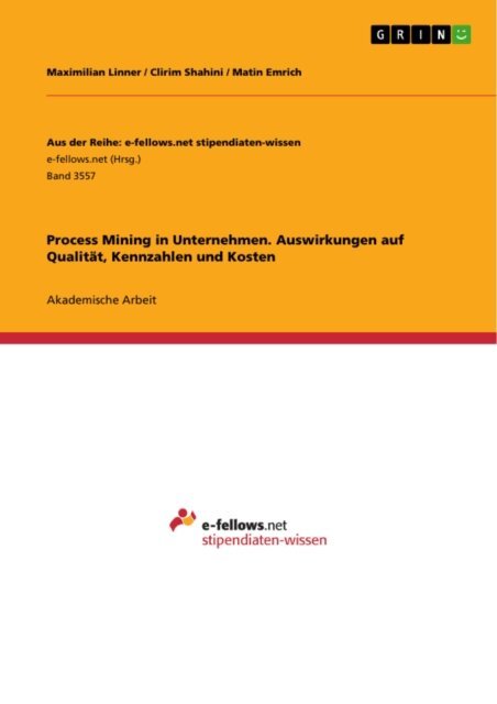 Matin Emrich, Clirim Shahini, Maximilian Linner - Process Mining in Unternehmen.  Auswirkungen auf Qualitat, Kennzahlen und  Kosten, E-bok