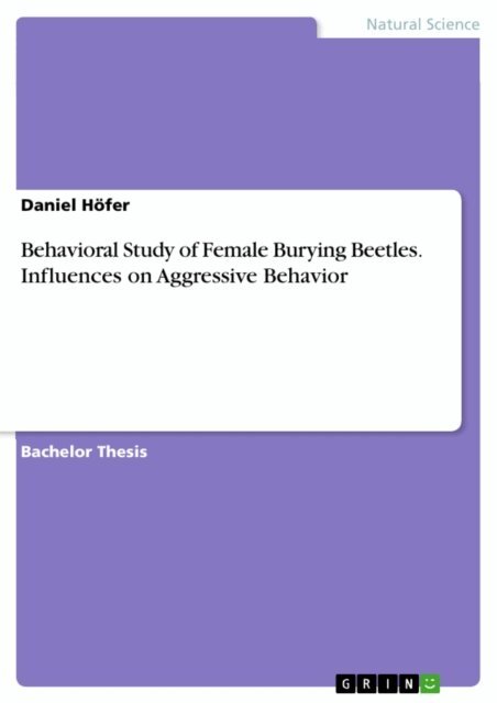 Daniel Hofer - Behavioral Study of Female Burying Beetles. Influences on Aggressive Behavior, E-bok