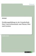 Ern�hrungsbildung in der Grundschule. Eine Unterrichtsstunde zum Thema Obst und Gem�se
