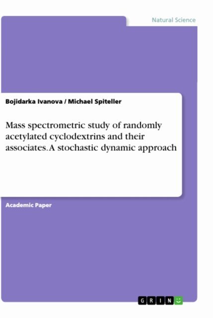 Michael Spiteller, Bojidarka Ivanova - Mass spectrometric study of randomly acetylated cyclodextrins and their associates. A stochastic dynamic approach, E-bok
