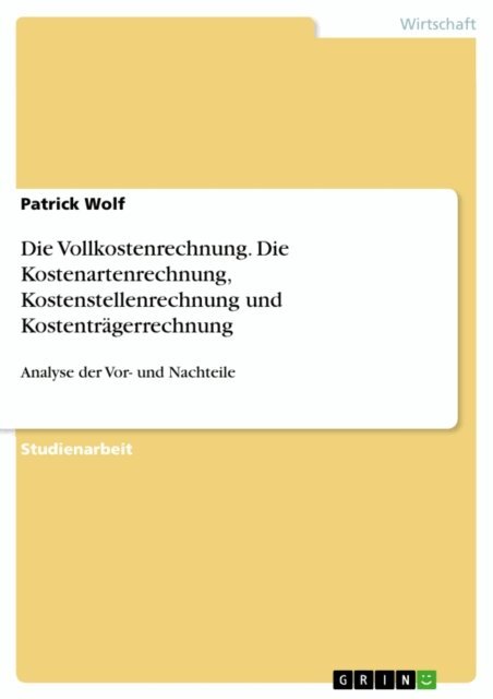 Patrick Wolf - Die Vollkostenrechnung. Die Kostenartenrechnung, Kostenstellenrechnung und Kostenträgerrechnung, E-bok