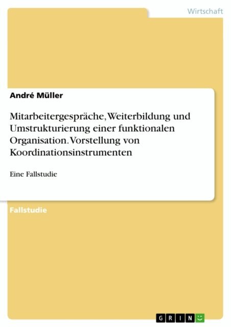 Andre Muller - Mitarbeitergesprache, Weiterbildung und Umstrukturierung einer funktionalen Organisation. Vorstellung von Koordinationsinstrumenten, E-bok