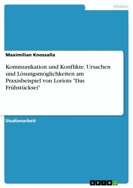 Kommunikation und Konflikte. Ursachen und Lösungsmöglichkeiten am Praxisbeispiel von Loriots "Das Frühstücksei"