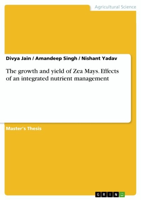 Nishant Yadav, Amandeep Singh, Divya Jain - growth and yield of Zea Mays. Effects of an integrated nutrient management, E-bok