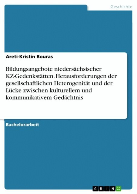 Areti-Kristin Bouras - Bildungsangebote niedersachsischer KZ-Gedenkstatten. Herausforderungen der gesellschaftlichen Heterogenitat und der Lucke zwischen kulturellem und kommunikativem Gedachtnis, E-bok