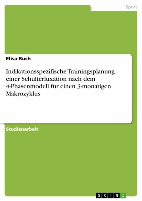Elisa Ruch - Indikationsspezifische Trainingsplanung einer Schulterluxation nach dem 4-Phasenmodell für einen 3-monatigen Makrozyklus, E-bok