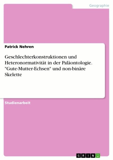Patrick Nehren - Geschlechterkonstruktionen und Heteronormativität in der Paläontologie. "Gute-Mutter-Echsen" und non-binäre Skelette, E-bok