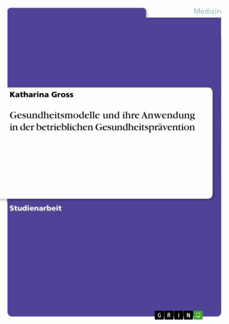 Katharina Gross - Gesundheitsmodelle und ihre Anwendung in der betrieblichen Gesundheitspravention, E-bok