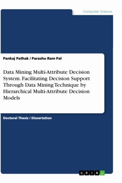 Parashu Ram Pal, Pankaj Pathak - Data Mining Multi-Attribute Decision System. Facilitating Decision Support Through Data Mining Technique by Hierarchical Multi-Attribute Decision Models, E-bok