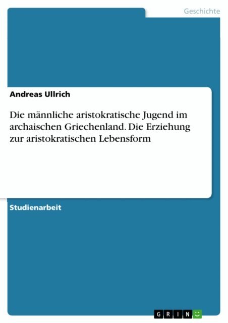 Andreas Ullrich - Die mannliche aristokratische Jugend im archaischen Griechenland. Die Erziehung zur aristokratischen Lebensform, E-bok
