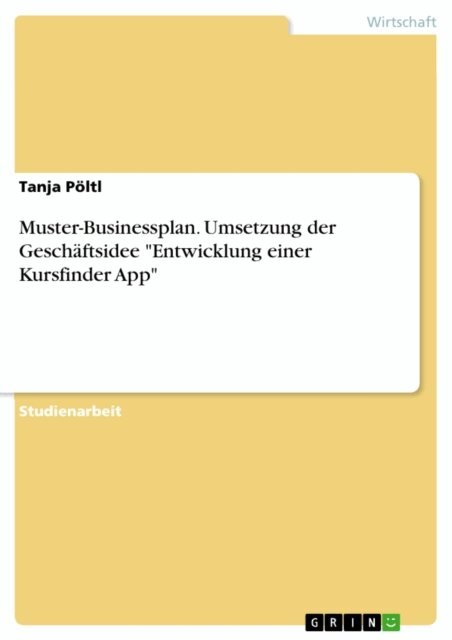 Tanja Poltl - Muster-Businessplan. Umsetzung der Geschäftsidee "Entwicklung einer Kursfinder App", E-bok. Tillgänglighet: Lägg i varukorg
