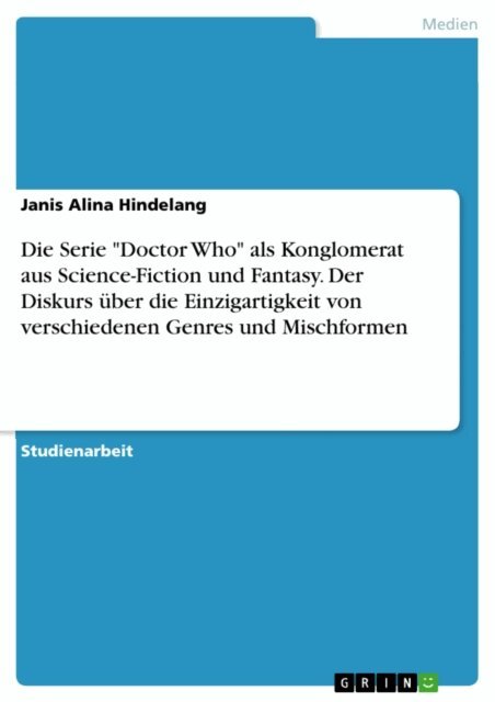 Janis Alina Hindelang - Die Serie &quote;Doctor Who&quote; als Konglomerat aus Science-Fiction und Fantasy. Der Diskurs uber die Einzigartigkeit von verschiedenen Genres und Mischformen, E-bok