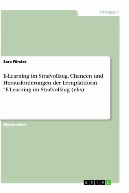 Sara Forster - E-Learning im Strafvollzug. Chancen und Herausforderungen der Lernplattform &quote;E-Learning im Strafvollzug&quote;(elis), E-bok