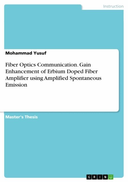 Mohammad Yusuf - Fiber Optics Communication. Gain Enhancement of Erbium Doped Fiber Amplifier using Amplified Spontaneous Emission, E-bok