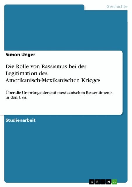 Simon Unger - Die Rolle von Rassismus bei der Legitimation des Amerikanisch-Mexikanischen Krieges, E-bok