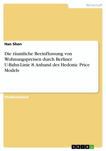 Han Shen - Die raumliche Beeinflussung von Wohnungspreisen durch Berliner U-Bahn-Linie 8. Anhand des Hedonic Price Models, E-bok