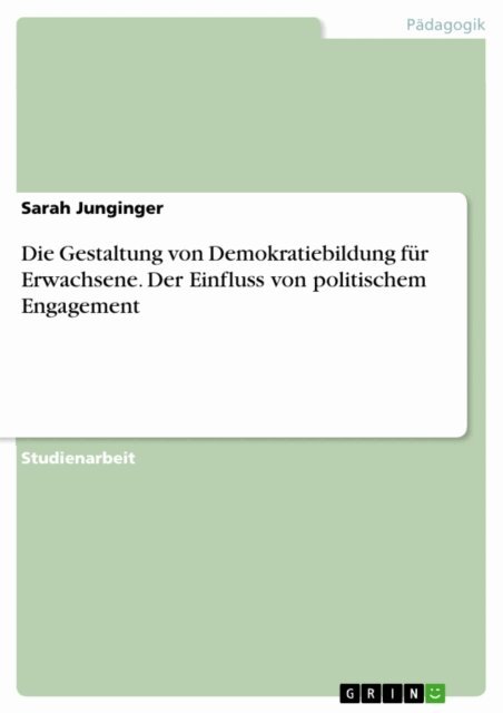 Sarah Junginger - Die Gestaltung von Demokratiebildung fur Erwachsene. Der Einfluss von politischem Engagement, E-bok