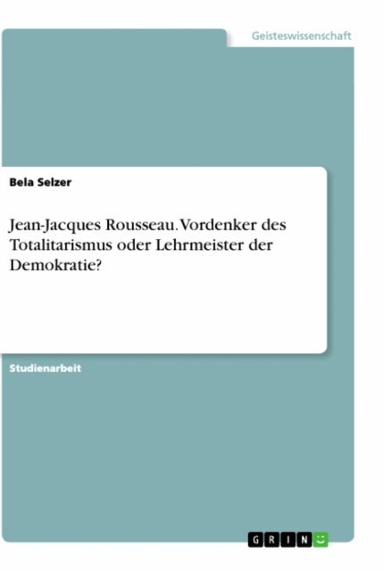 Bela Selzer - Jean-Jacques Rousseau. Vordenker des Totalitarismus oder Lehrmeister der Demokratie?, E-bok