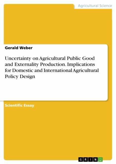 Gerald Weber - Uncertainty on Agricultural Public Good and Externality Production. Implications for Domestic and International Agricultural Policy Design, E-bok