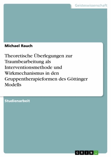 Michael Rauch - Theoretische Uberlegungen zur Traumbearbeitung als Interventionsmethode und Wirkmechanismus in den Gruppentherapieformen des Gottinger Modells, E-bok