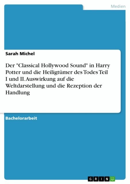 Sarah Michel - Der &quote;Classical Hollywood Sound&quote; in Harry Potter und die Heiligtumer des Todes Teil I und II. Auswirkung auf die Weltdarstellung und die Rezeption der Handlung, E-bok