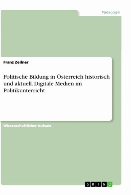 Franz Zeilner - Politische Bildung in Osterreich historisch und aktuell. Digitale Medien im Politikunterricht, E-bok