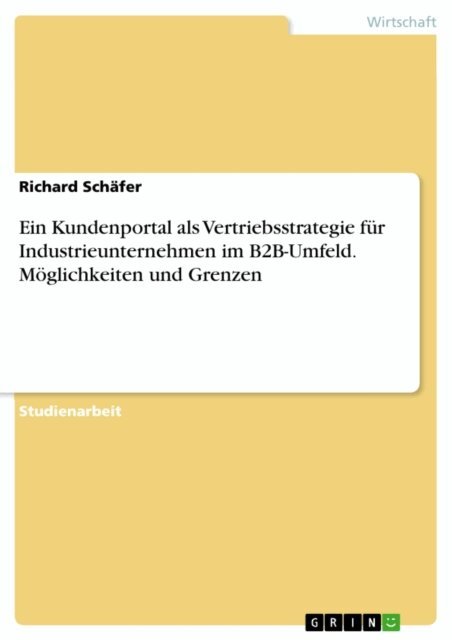Richard Schafer - Ein Kundenportal als Vertriebsstrategie fur Industrieunternehmen im B2B-Umfeld. Moglichkeiten und Grenzen, E-bok