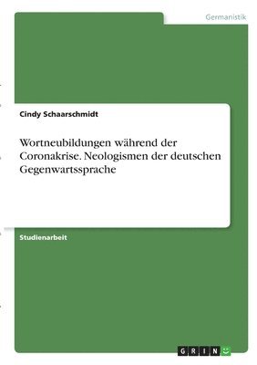 Cindy Schaarschmidt - Wortneubildungen während der Coronakrise. Neologismen der deutschen Gegenwartssprache, Häftad