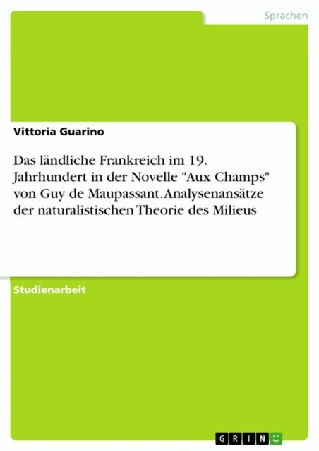 Vittoria Guarino - Das ländliche Frankreich im 19. Jahrhundert in der Novelle "Aux Champs" von Guy de Maupassant. Analysenansätze der naturalistischen Theorie des Milieus, E-bok