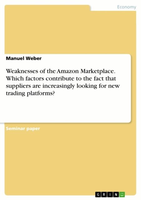 Manuel Weber - Weaknesses of the Amazon Marketplace. Which factors contribute to the fact that suppliers are increasingly looking for new trading platforms?, E-bok