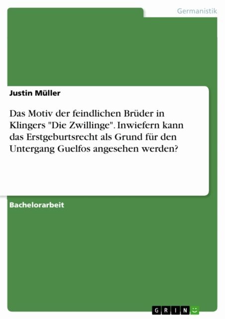 Justin Muller - Das Motiv der feindlichen Brüder in Klingers "Die Zwillinge". Inwiefern kann das Erstgeburtsrecht als Grund für den Untergang Guelfos angesehen werden?, E-bok
