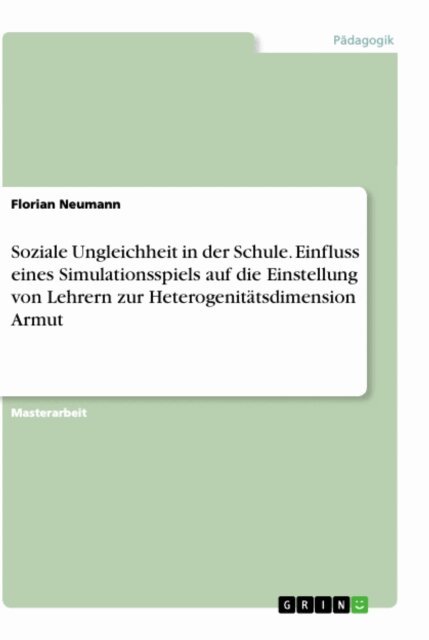 Florian Neumann - Soziale Ungleichheit in der Schule. Einfluss eines Simulationsspiels auf die Einstellung von Lehrern zur Heterogenitatsdimension Armut, E-bok