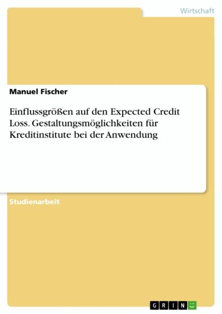 Manuel Fischer - Einflussgroen auf den Expected Credit Loss. Gestaltungsmoglichkeiten fur Kreditinstitute bei der Anwendung, E-bok