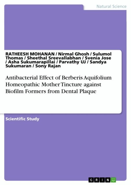 Sony Rajan, Sandya Sukumaran, Parvathy UJ, Asha Sukumarapillai, Svenia Jose, Sheethal Sreevallabhan, Sulumol Thomas, Nirmal Ghosh, RATHEESH MOHANAN - Antibacterial Effect of Berberis Aquifolium Homeopathic Mother Tincture against Biofilm Formers from Dental Plaque, E-bok