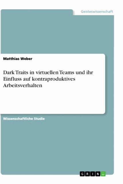 Matthias Weber - Dark Traits in virtuellen Teams und ihr Einfluss auf kontraproduktives  Arbeitsverhalten, E-bok