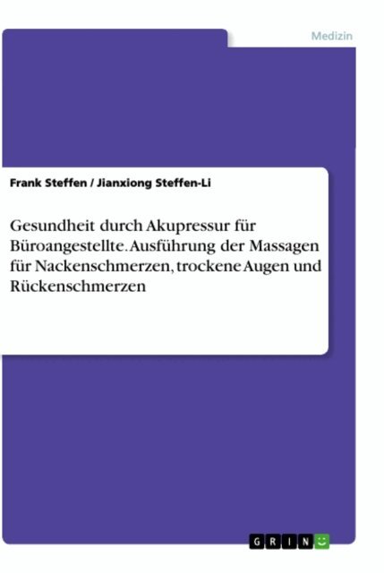 Jianxiong Steffen-Li, Frank Steffen - Gesundheit durch Akupressur fur Buroangestellte. Ausfuhrung der Massagen fur Nackenschmerzen, trockene Augen und Ruckenschmerzen, E-bok