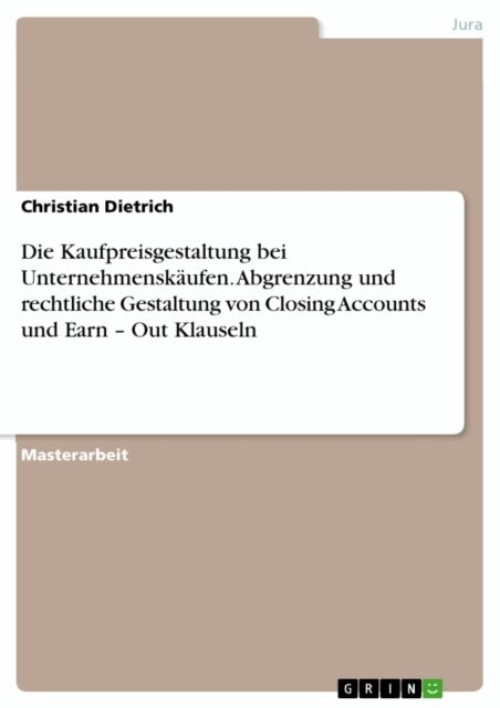 Christian Dietrich - Die Kaufpreisgestaltung bei Unternehmenskaufen. Abgrenzung und rechtliche Gestaltung von Closing Accounts und Earn - Out Klauseln, E-bok
