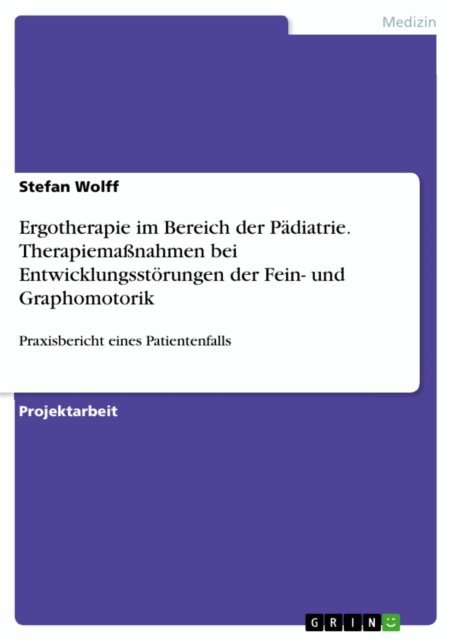 Ergotherapie im Bereich der Pädiatrie. Therapiemaßnahmen bei Entwicklungsstörungen der Fein- und Graphomotorik