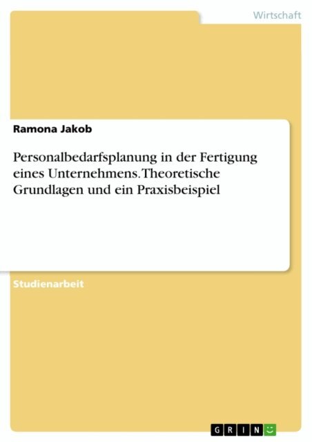 Ramona Jakob - Personalbedarfsplanung in der Fertigung eines Unternehmens. Theoretische Grundlagen und ein Praxisbeispiel, E-bok