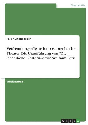 Falk Kurt Bräcklein - Verfremdungseffekte im post-brechtschen Theater. Die Uraufführung von "Die lächerliche Finsternis" von Wolfram Lotz, Häftad