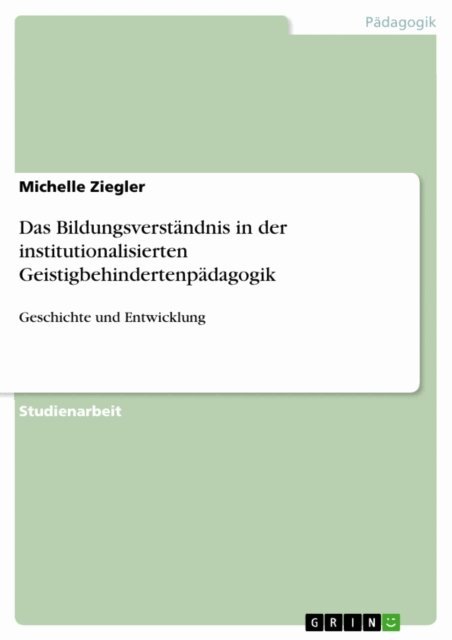 Michelle Ziegler - Das Bildungsverstandnis in der institutionalisierten Geistigbehindertenpadagogik, E-bok