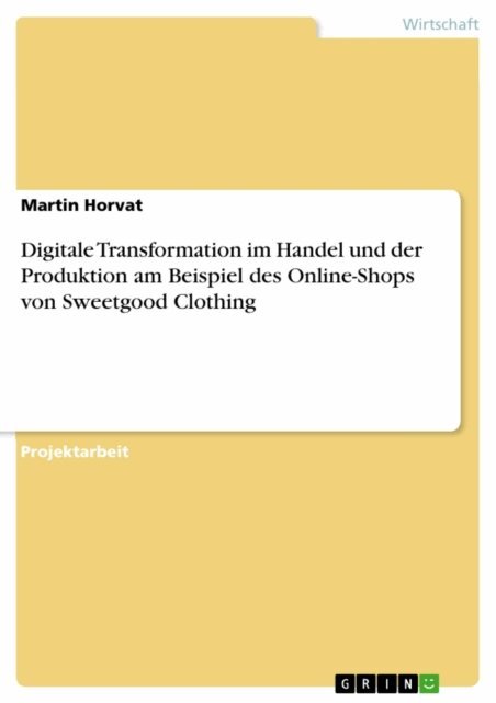 Martin Horvat - Digitale Transformation im Handel und der Produktion am Beispiel des Online-Shops von Sweetgood Clothing, E-bok
