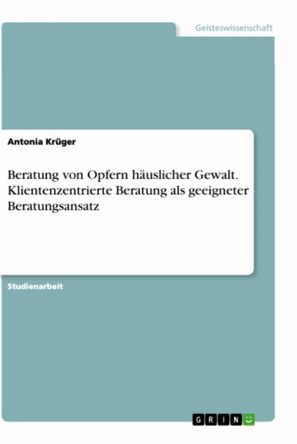 Antonia Kruger - Beratung von Opfern hauslicher Gewalt. Klientenzentrierte Beratung als geeigneter Beratungsansatz, E-bok
