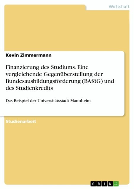 Kevin Zimmermann - Finanzierung des Studiums. Eine vergleichende Gegenuberstellung  der Bundesausbildungsforderung (BAfoG) und des Studienkredits, E-bok