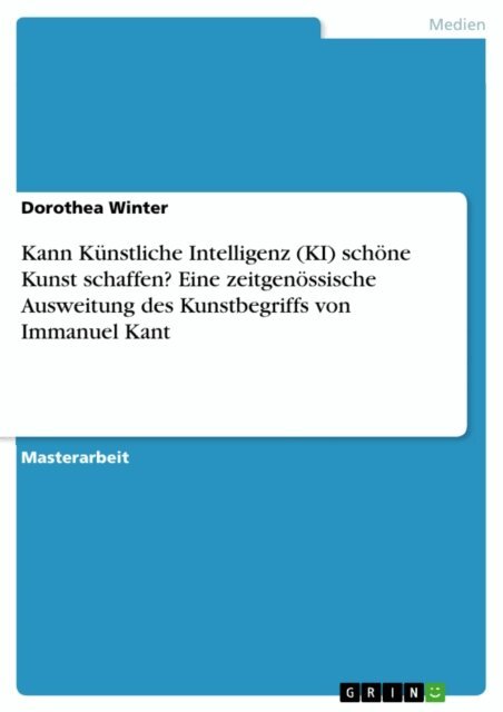 Dorothea Winter - Kann Künstliche Intelligenz (KI) schöne Kunst schaffen? Eine zeitgenössische Ausweitung des Kunstbegriffs von Immanuel Kant, E-bok