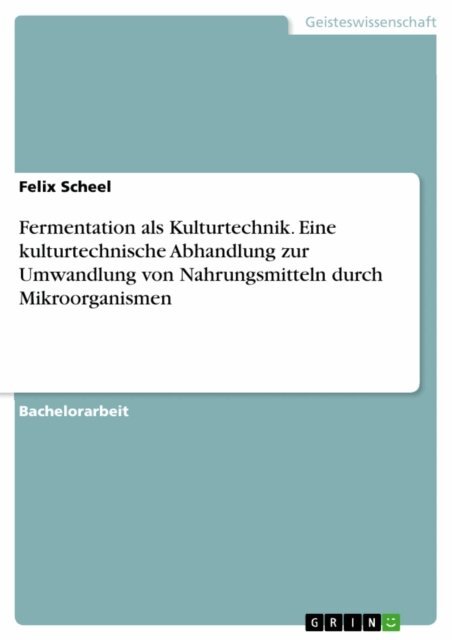 Felix Scheel - Fermentation als Kulturtechnik. Eine kulturtechnische Abhandlung zur Umwandlung von Nahrungsmitteln durch Mikroorganismen, E-bok. Tillgänglighet: Lägg i varukorg