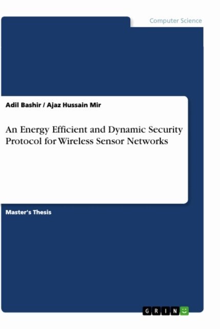Ajaz Hussain Mir, Adil Bashir - Energy Efficient and Dynamic Security Protocol for Wireless Sensor Networks, E-bok