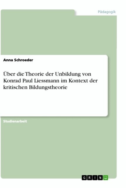 Anna Schroeder - Über die Theorie der Unbildung von Konrad Paul Liessmann im Kontext der kritischen Bildungstheorie, E-bok