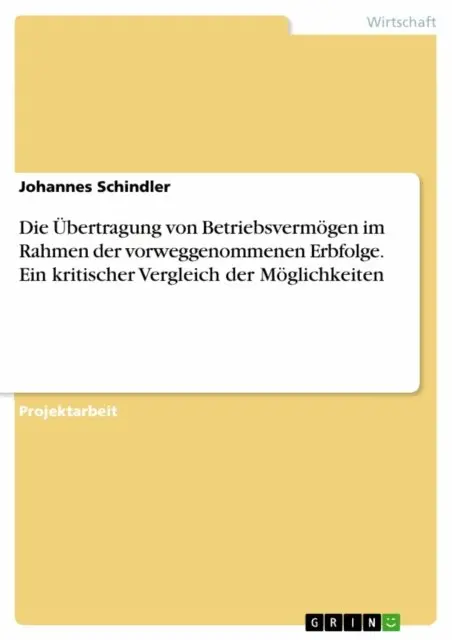 Johannes Schindler - Die Übertragung von Betriebsvermögen im Rahmen der vorweggenommenen Erbfolge. Ein kritischer Vergleich der Möglichkeiten, E-bok. Tillgänglighet: Lägg i varukorg