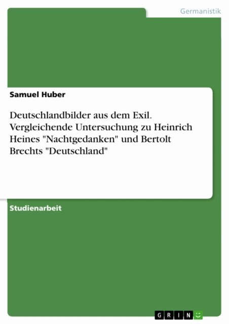 Samuel Huber - Deutschlandbilder aus dem Exil. Vergleichende Untersuchung zu Heinrich Heines "Nachtgedanken" und Bertolt Brechts "Deutschland", E-bok. Tillgänglighet: Lägg i varukorg